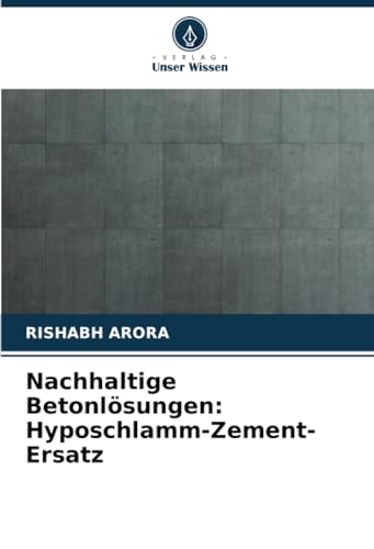 Nachhaltige Betonlösungen: Hyposchlamm-Zement-Ersatz: DE von Verlag Unser Wissen