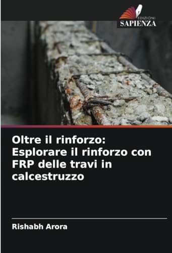 Oltre il rinforzo: Esplorare il rinforzo con FRP delle travi in calcestruzzo von Edizioni Sapienza