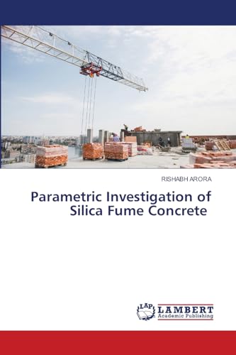 Parametric Investigation of Silica Fume Concrete: DE von LAP LAMBERT Academic Publishing