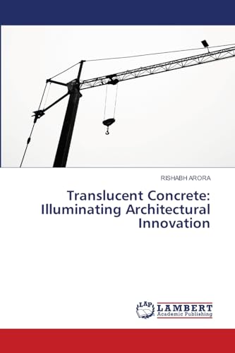 Translucent Concrete: Illuminating Architectural Innovation: DE von LAP LAMBERT Academic Publishing
