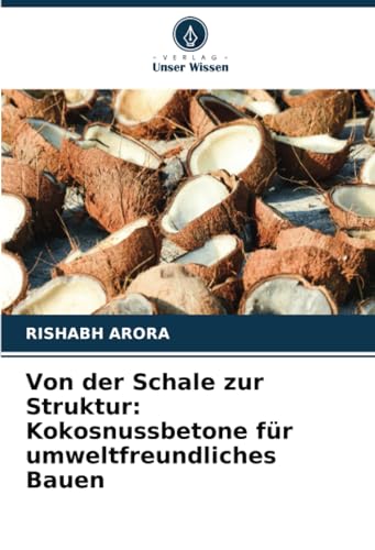 Von der Schale zur Struktur: Kokosnussbetone für umweltfreundliches Bauen von Verlag Unser Wissen