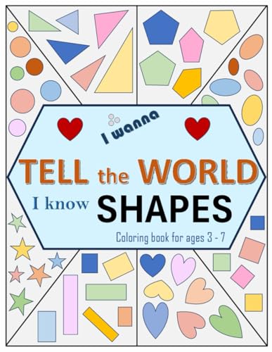 I wanna TELL the WORLD - I know SHAPES: Educational Shapes Coloring Book for kids; Ages 3 to 7; Learning Basic Shapes and Coloring; 25 coloring pages von Independently published