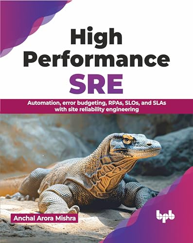 High Performance SRE: Automation, error budgeting, RPAs, SLOs, and SLAs with site reliability engineering (English Edition) von BPB Publications