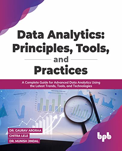 Data Analytics: Principles, Tools, and Practices: A Complete Guide for Advanced Data Analytics Using the Latest Trends, Tools, and Technologies ... Principles, Tools, and Practices: von BPB Publications