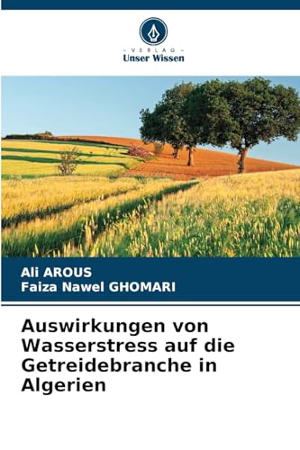 Auswirkungen von Wasserstress auf die Getreidebranche in Algerien von Verlag Unser Wissen
