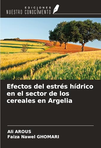 Efectos del estrés hídrico en el sector de los cereales en Argelia von Ediciones Nuestro Conocimiento