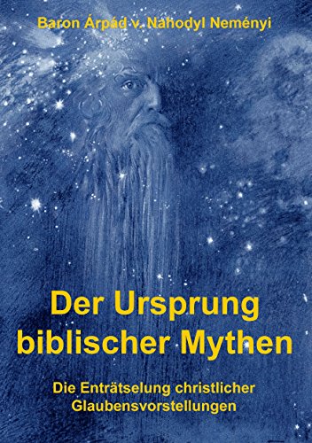 Der Ursprung biblischer Mythen: Die Enträtselung christlicher Glaubensvorstellungen von Books on Demand