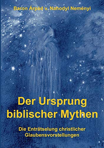 Der Ursprung biblischer Mythen: Die Enträtselung christlicher Glaubensvorstellungen