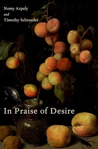 In Praise of Desire (Oxford Moral Theory)