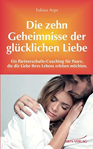 Die 10 Geheimnisse einer glücklichen Liebe: Ein Beziehungs-Coaching für Paare, die die Liebe Ihres Lebens erleben möchten. von 978-3-939306-46-7