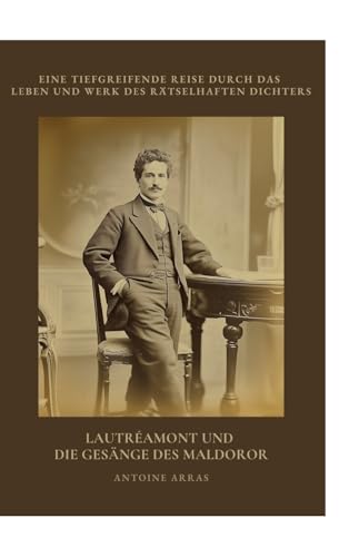 Lautréamont und die Gesänge des Maldoror: Eine tiefgreifende Reise durch das Leben und Werk des rätselhaften Dichters von tredition
