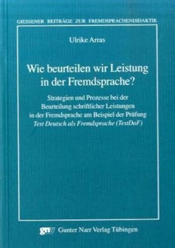 Wie beurteilen wir Leistung in der Fremdsprache?: Strategien und Prozesse bei der Beurteilung schriftlicher Leistungen in der Fremdsprache am Beispiel ... Beiträge zur Fremdsprachendidaktik) von Narr Francke Attempto