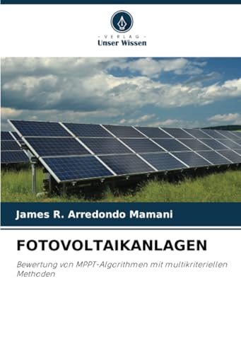 FOTOVOLTAIKANLAGEN: Bewertung von MPPT-Algorithmen mit multikriteriellen Methoden von Verlag Unser Wissen