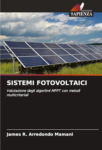 SISTEMI FOTOVOLTAICI: Valutazione degli algoritmi MPPT con metodi multicriteriali von Edizioni Sapienza