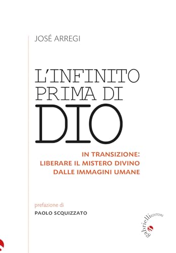 L'infinito prima di Dio. In transizione: liberare il mistero divino dalle immagini umane von Gabrielli Editori
