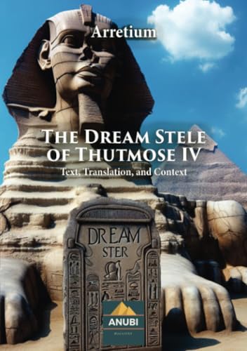 The Dream Stele of Thutmose IV: Text Translation, and Context von Anubi Magazine