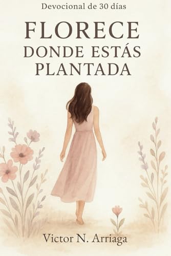 FLORECE DONDE ESTÁS PLANTADA: Devocional de 30 días para mujeres von Independently published