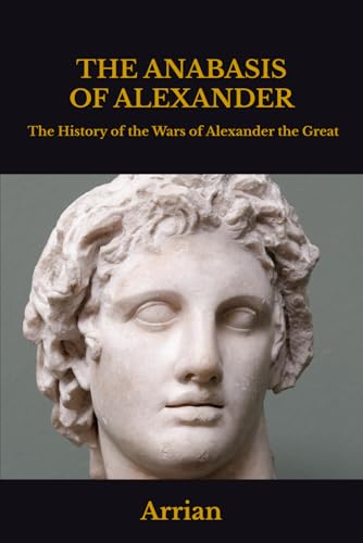 THE ANABASIS OF ALEXANDER: OR The History of the Wars and Conquests of Alexander the Great von Independently published