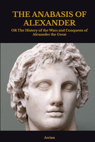 THE ANABASIS OF ALEXANDER: OR The History of the Wars and Conquests of Alexander the Great von Independently published