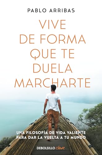 Vive de forma que te duela marcharte: Una filosofía de vida valiente para dar la vuelta a tu mundo (Clave) von DEBOLSILLO