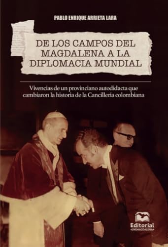 De los campos del Magdalena a la diplomacia mundial: Vivencias de un provinciano autodidacta que cambiaron la historia de la Cancillería colombiana von Editorial Unimagdalena