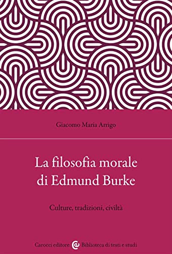 La filosofia morale di Edmund Burke. Culture, tradizioni, civiltà (Biblioteca di testi e studi) von Carocci