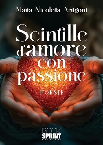 Scintille d'amore con passione Scintille d'amore con passione von BooksprintEdizioni