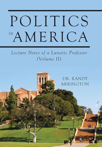 Politics in America: Lecture Notes of a Lunatic Professor (Volume II) von iUniverse