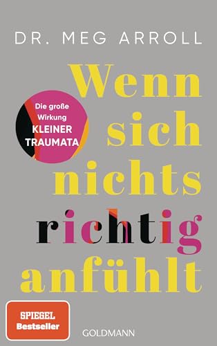 Wenn sich nichts richtig anfühlt: Die große Wirkung kleiner Traumata und wie wir sie überwinden von Goldmann