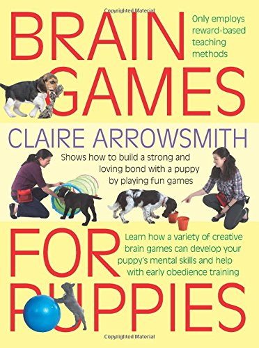 Brain Games for Puppies: Shows How to Build a Stong and Loving Bond with a Puppy by Playing Fun Games