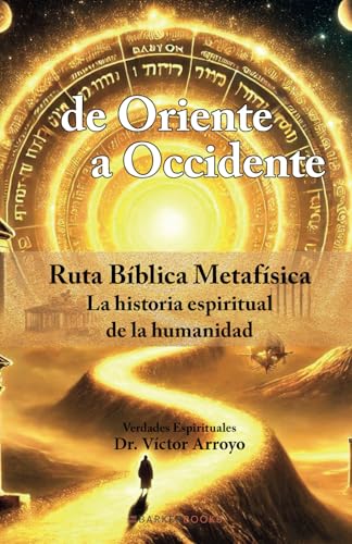 de Oriente a Occidente: Ruta Bíblica Metafísica. La historia espiritual de la humanidad von Barker Publishing LLC