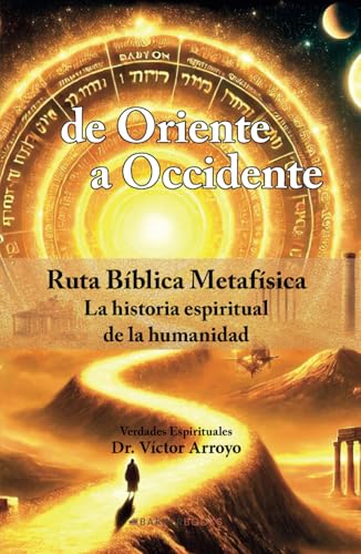 de Oriente a Occidente: Ruta Bíblica Metafísica. La historia espiritual de la humanidad von Barker Publishing LLC