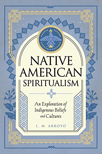 Native American Spiritualism: An Exploration of Indigenous Beliefs and Cultures (3) (Mystic Traditions, Band 3)