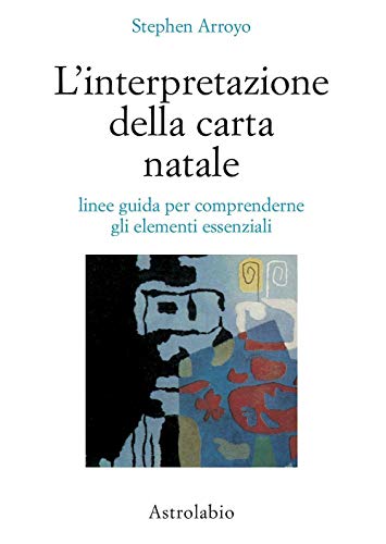L'interpretazione della carta natale. Linee guida per comprenderne gli elementi essenziali (Astrologia e psiche)