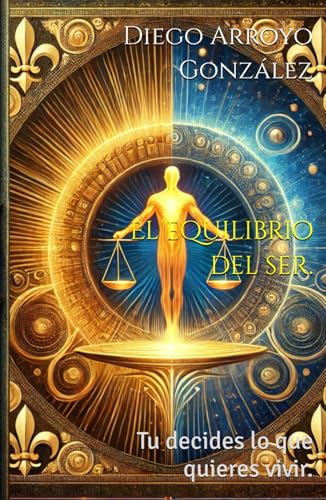 El equilibrio del ser.: Tu decides lo que quieres vivir. von Independently published