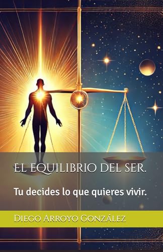 El equilibrio del ser.: Tu decides lo que quieres vivir. von Independently published