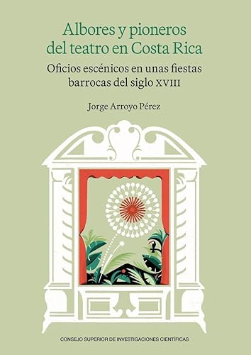 Albores y pioneros del teatro en Costa Rica : oficios escénicos en unas fiestas barrocas del siglo XVIII (Anejos de Revista de Literatura, Band 98) von Consejo Superior de Investigaciones Científicas