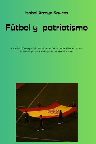 Fútbol y patriotismo: La selección española en el periodismo deportivo antes de la Eurocopa 2008 y después del Mundial 2010 von Agencia del ISBN