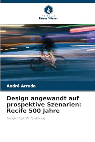 Design angewandt auf prospektive Szenarien: Recife 500 Jahre: Langfristige Stadtplanung von Verlag Unser Wissen