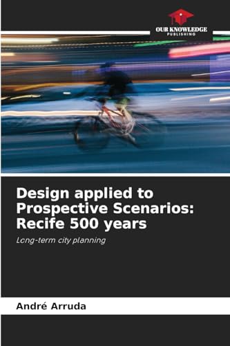 Design applied to Prospective Scenarios: Recife 500 years: Long-term city planning von Our Knowledge Publishing
