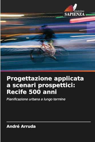 Progettazione applicata a scenari prospettici: Recife 500 anni: Pianificazione urbana a lungo termine von Edizioni Sapienza