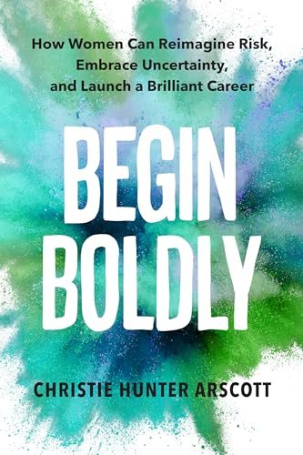 Begin Boldly: How Women Can Reimagine Risk, Embrace Uncertainty & Launch a Brilliant Career von Berrett-Koehler Publishers