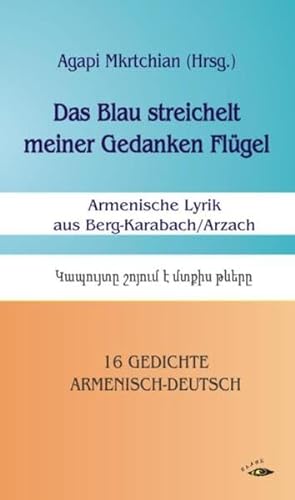 Das Blau streichelt meiner Gedanken Flügel: Armenische Lyrik aus Berg-Karabach/Arzach. 16 Gedichte Armenisch-Deutsch