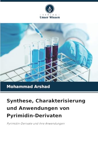 Synthese, Charakterisierung und Anwendungen von Pyrimidin-Derivaten: Pyrimidin-Derivate und ihre Anwendungen von Verlag Unser Wissen