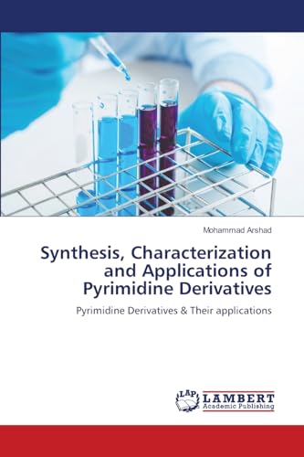 Synthesis, Characterization and Applications of Pyrimidine Derivatives: Pyrimidine Derivatives & Their applications von LAP LAMBERT Academic Publishing