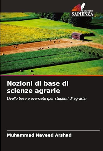 Nozioni di base di scienze agrarie: Livello base e avanzato (per studenti di agraria) von Edizioni Sapienza
