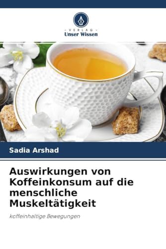 Auswirkungen von Koffeinkonsum auf die menschliche Muskeltätigkeit: koffeinhaltige Bewegungen von Verlag Unser Wissen