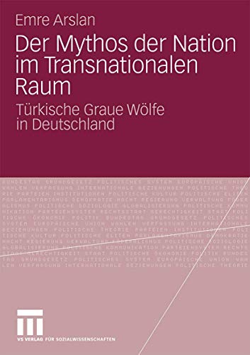 Der Mythos der Nation im Transnationalen Raum: Türkische Graue Wölfe in Deutschland von VS Verlag für Sozialwissenschaften