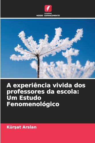 A experiência vivida dos professores da escola: Um Estudo Fenomenológico: DE von Edições Nosso Conhecimento