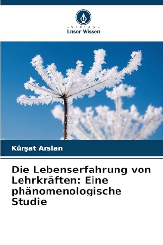Die Lebenserfahrung von Lehrkräften: Eine phänomenologische Studie: DE von Verlag Unser Wissen
